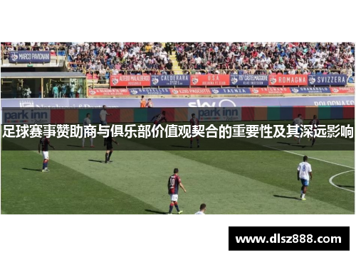 足球赛事赞助商与俱乐部价值观契合的重要性及其深远影响