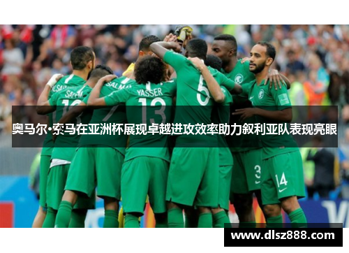 奥马尔·索马在亚洲杯展现卓越进攻效率助力叙利亚队表现亮眼